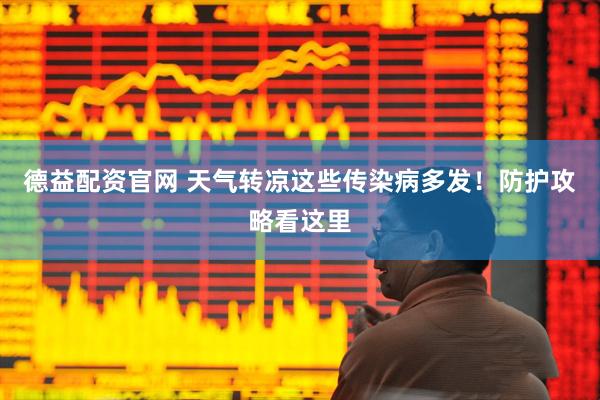 德益配资官网 天气转凉这些传染病多发！防护攻略看这里